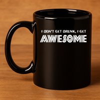 I don't Get Drunk I Get Awesome 11oz C Handle Ceramic Mug