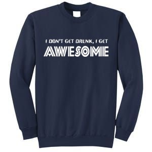 I don't Get Drunk I Get Awesome Sweatshirt