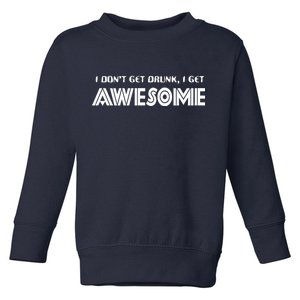 I don't Get Drunk I Get Awesome Toddler Sweatshirt