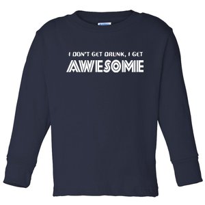 I don't Get Drunk I Get Awesome Toddler Long Sleeve Shirt