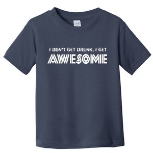 I don't Get Drunk I Get Awesome Toddler T-Shirt