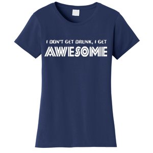 I don't Get Drunk I Get Awesome Women's T-Shirt