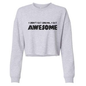 I don't Get Drunk I Get Awesome Cropped Pullover Crew