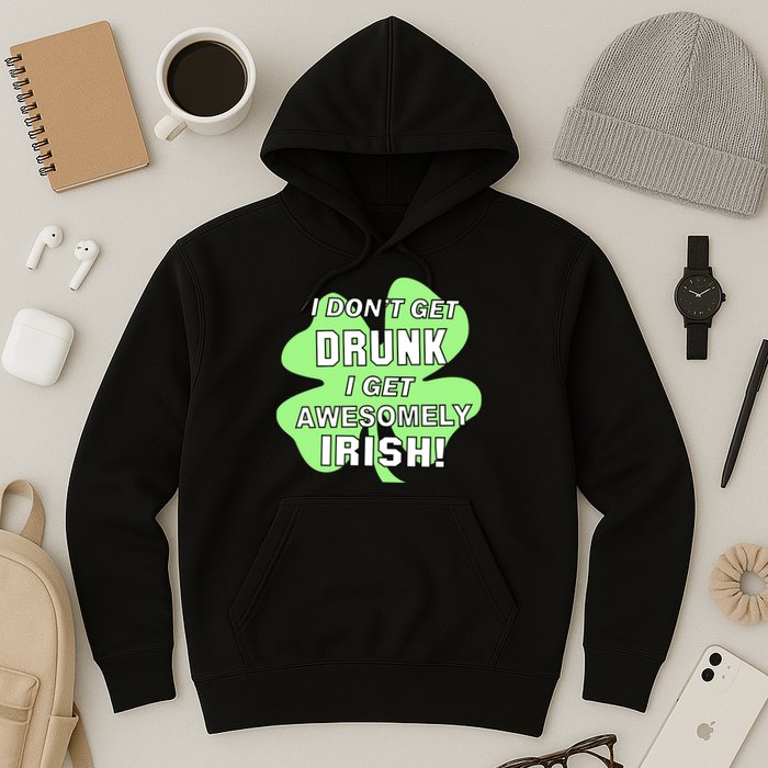 I Don't Get Drunk I get Awesomely Irish Hoodie