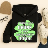 I Don't Get Drunk I get Awesomely Irish Hoodie