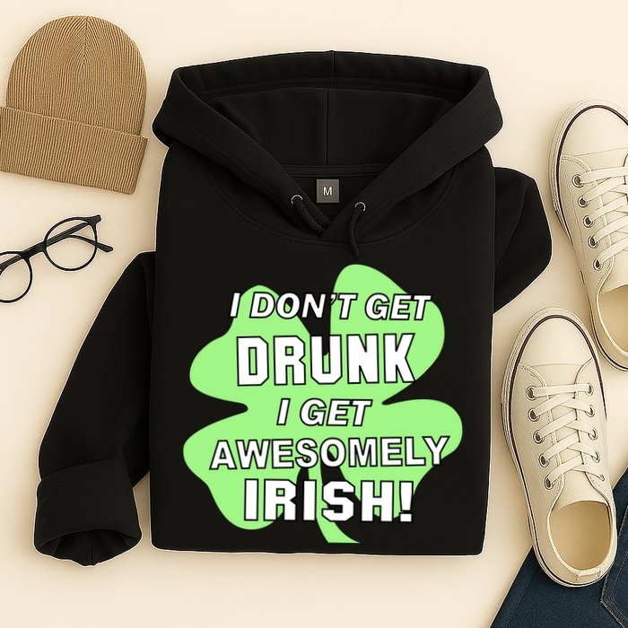 I Don't Get Drunk I get Awesomely Irish Hoodie