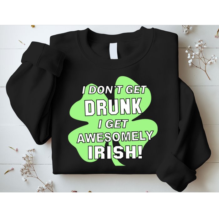 I Don't Get Drunk I get Awesomely Irish Sweatshirt