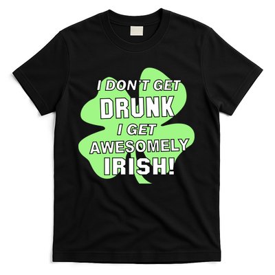 I Don't Get Drunk I get Awesomely Irish T-Shirt