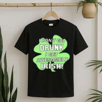 I Don't Get Drunk I get Awesomely Irish T-Shirt