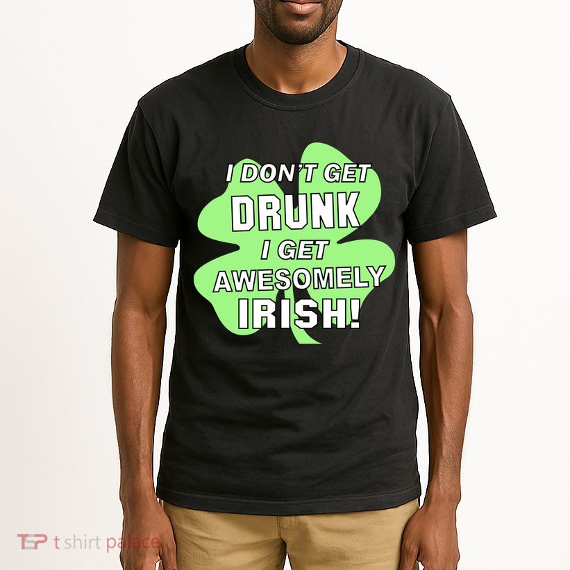 I Don't Get Drunk I get Awesomely Irish Tall T-Shirt