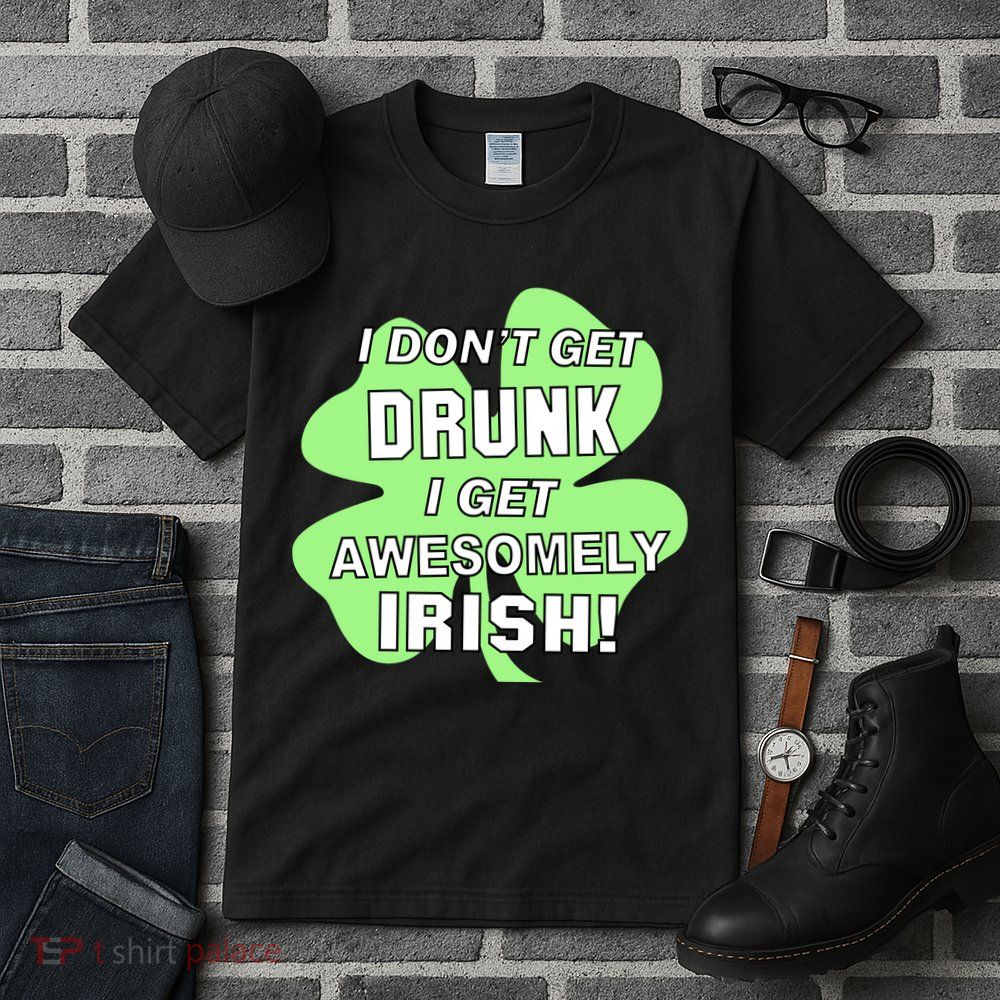 I Don't Get Drunk I get Awesomely Irish Tall T-Shirt