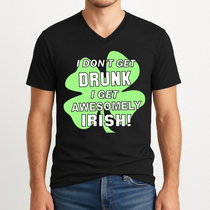I Don't Get Drunk I get Awesomely Irish V-Neck T-Shirt