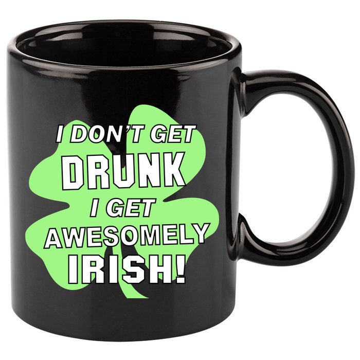 I Don't Get Drunk I get Awesomely Irish 11oz C Handle Ceramic Mug