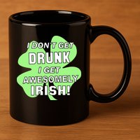 I Don't Get Drunk I get Awesomely Irish 11oz C Handle Ceramic Mug