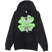 I Don't Get Drunk I get Awesomely Irish Premium Pullover Hoodie