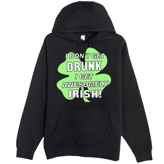 I Don't Get Drunk I get Awesomely Irish Premium Pullover Hoodie