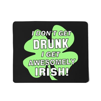 I Don't Get Drunk I get Awesomely Irish Mousepad