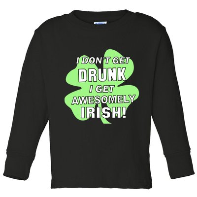 I Don't Get Drunk I get Awesomely Irish Toddler Long Sleeve Shirt