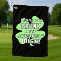 I Don't Get Drunk I get Awesomely Irish Golf Towel