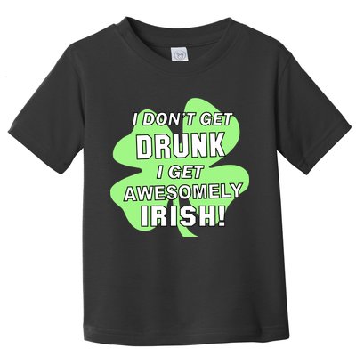 I Don't Get Drunk I get Awesomely Irish Toddler T-Shirt