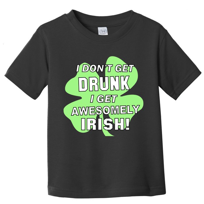 I Don't Get Drunk I get Awesomely Irish Toddler T-Shirt