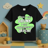 I Don't Get Drunk I get Awesomely Irish Toddler T-Shirt