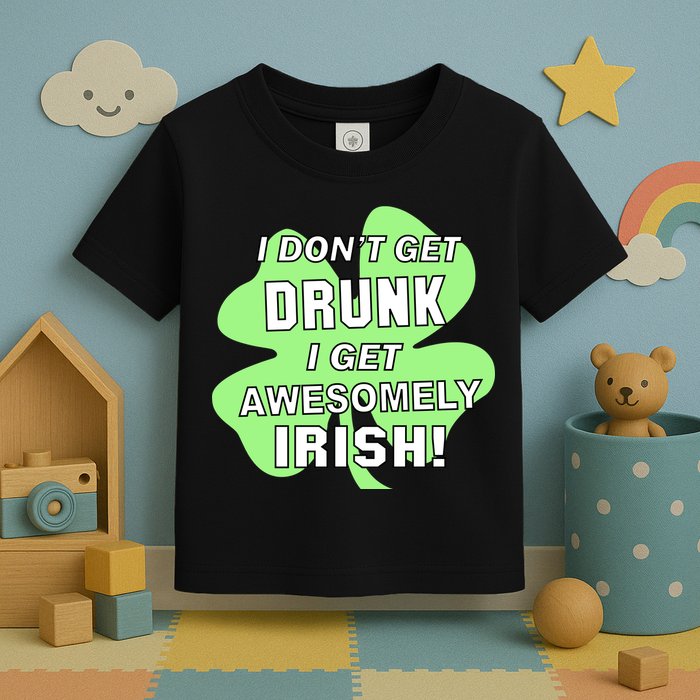 I Don't Get Drunk I get Awesomely Irish Toddler T-Shirt