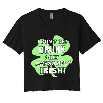 I Don't Get Drunk I get Awesomely Irish Crop Top