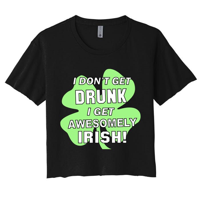 I Don't Get Drunk I get Awesomely Irish Crop Top