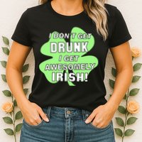 I Don't Get Drunk I get Awesomely Irish Womens T-Shirt