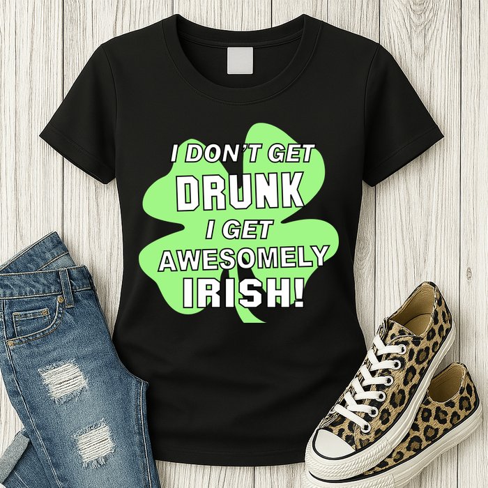 I Don't Get Drunk I get Awesomely Irish Womens T-Shirt