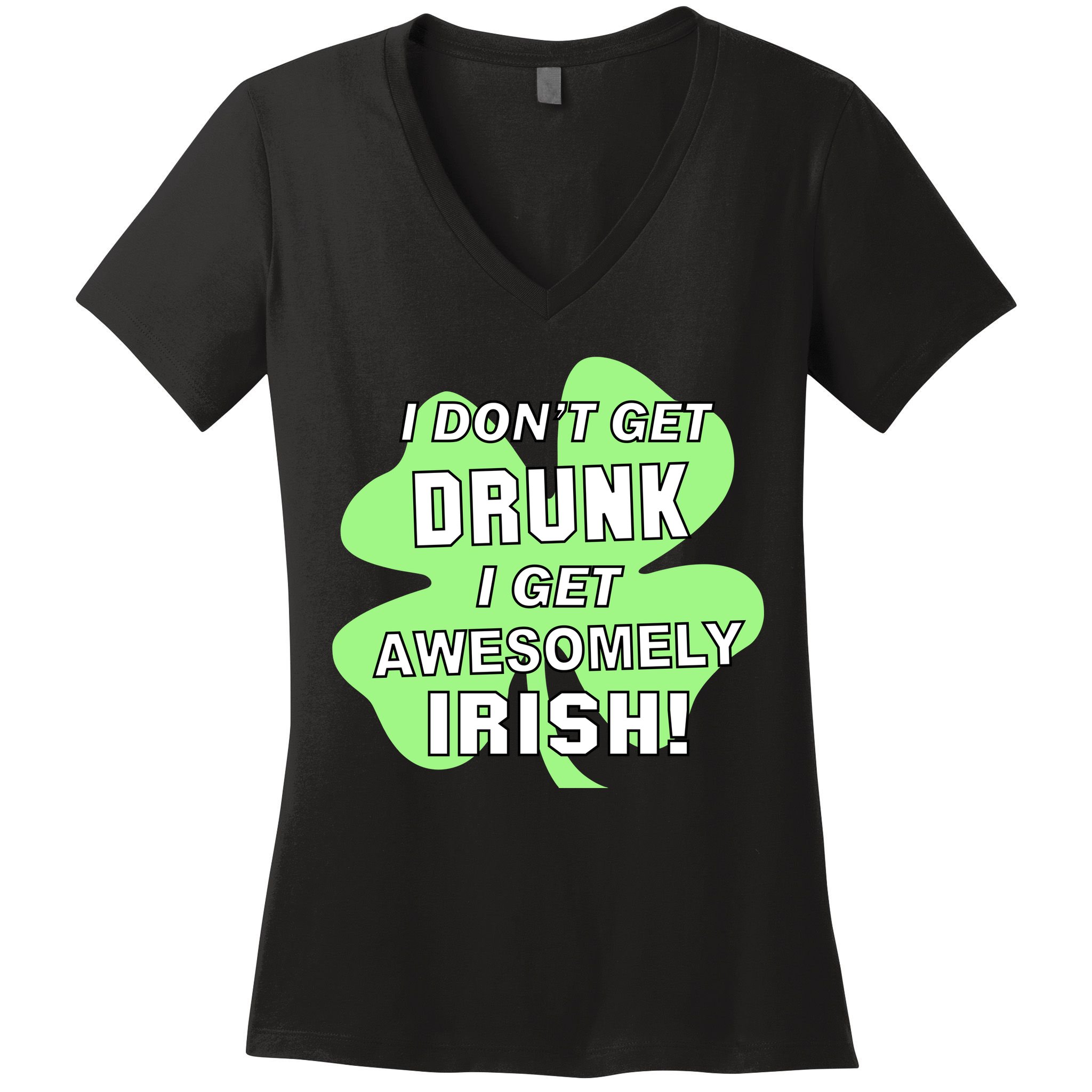 I Don't Get Drunk I get Awesomely Irish Women's V-Neck T-Shirt