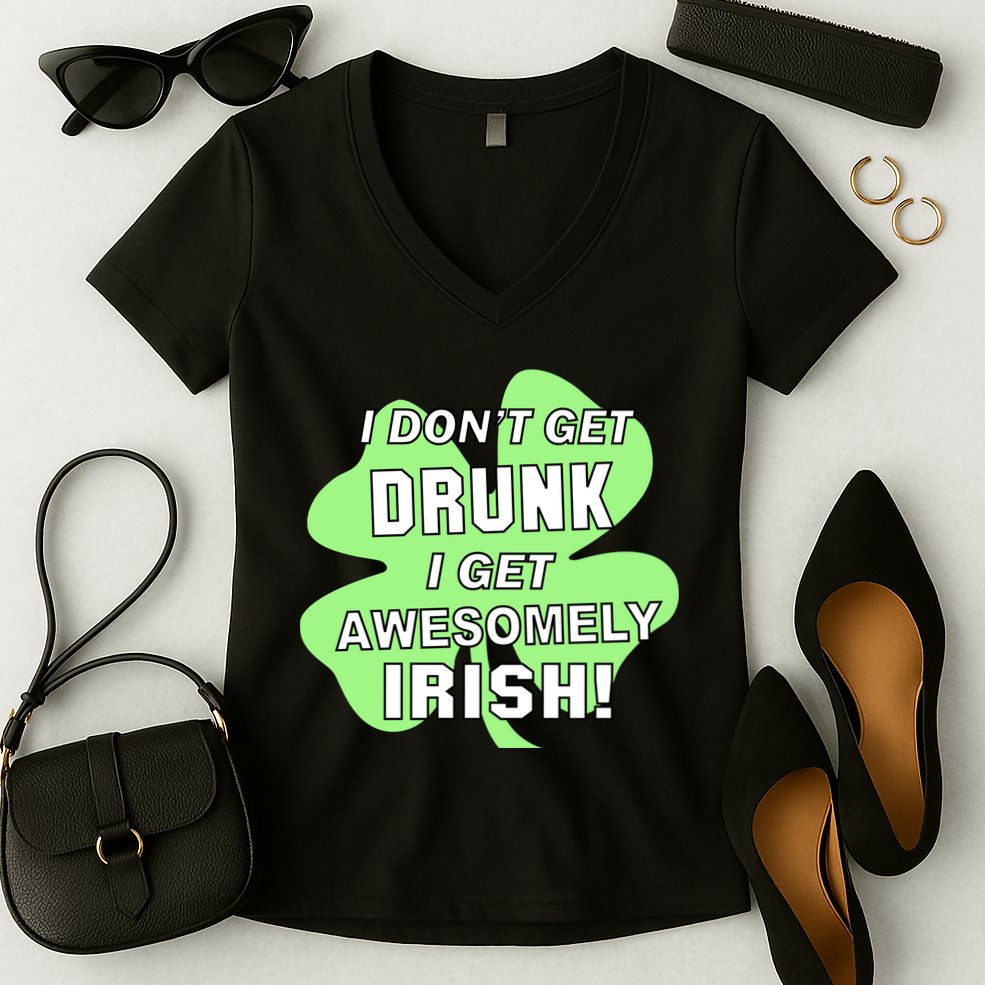 I Don't Get Drunk I get Awesomely Irish Women's V-Neck T-Shirt