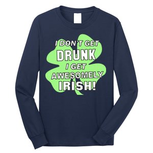 I Don't Get Drunk I get Awesomely Irish Long Sleeve Shirt