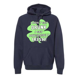 I Don't Get Drunk I get Awesomely Irish Premium Hoodie