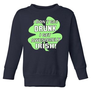 I Don't Get Drunk I get Awesomely Irish Toddler Sweatshirt