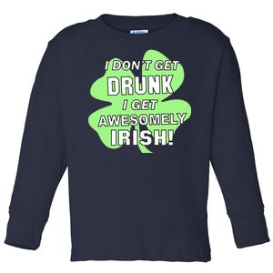 I Don't Get Drunk I get Awesomely Irish Toddler Long Sleeve Shirt