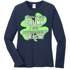 I Don't Get Drunk I get Awesomely Irish Ladies Long Sleeve Shirt