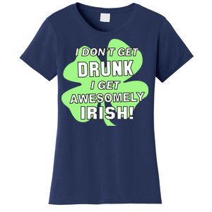 I Don't Get Drunk I get Awesomely Irish Women's T-Shirt