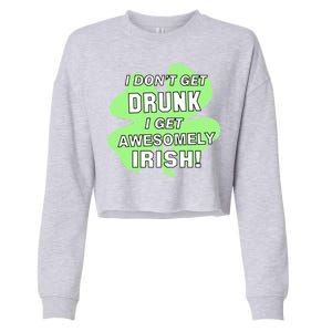 I Don't Get Drunk I get Awesomely Irish Cropped Pullover Crew