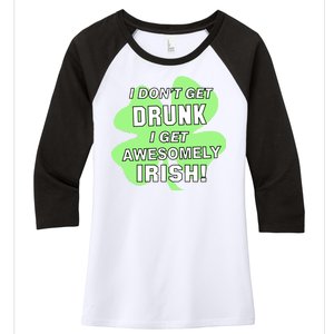 I Don't Get Drunk I get Awesomely Irish Women's Tri-Blend 3/4-Sleeve Raglan Shirt