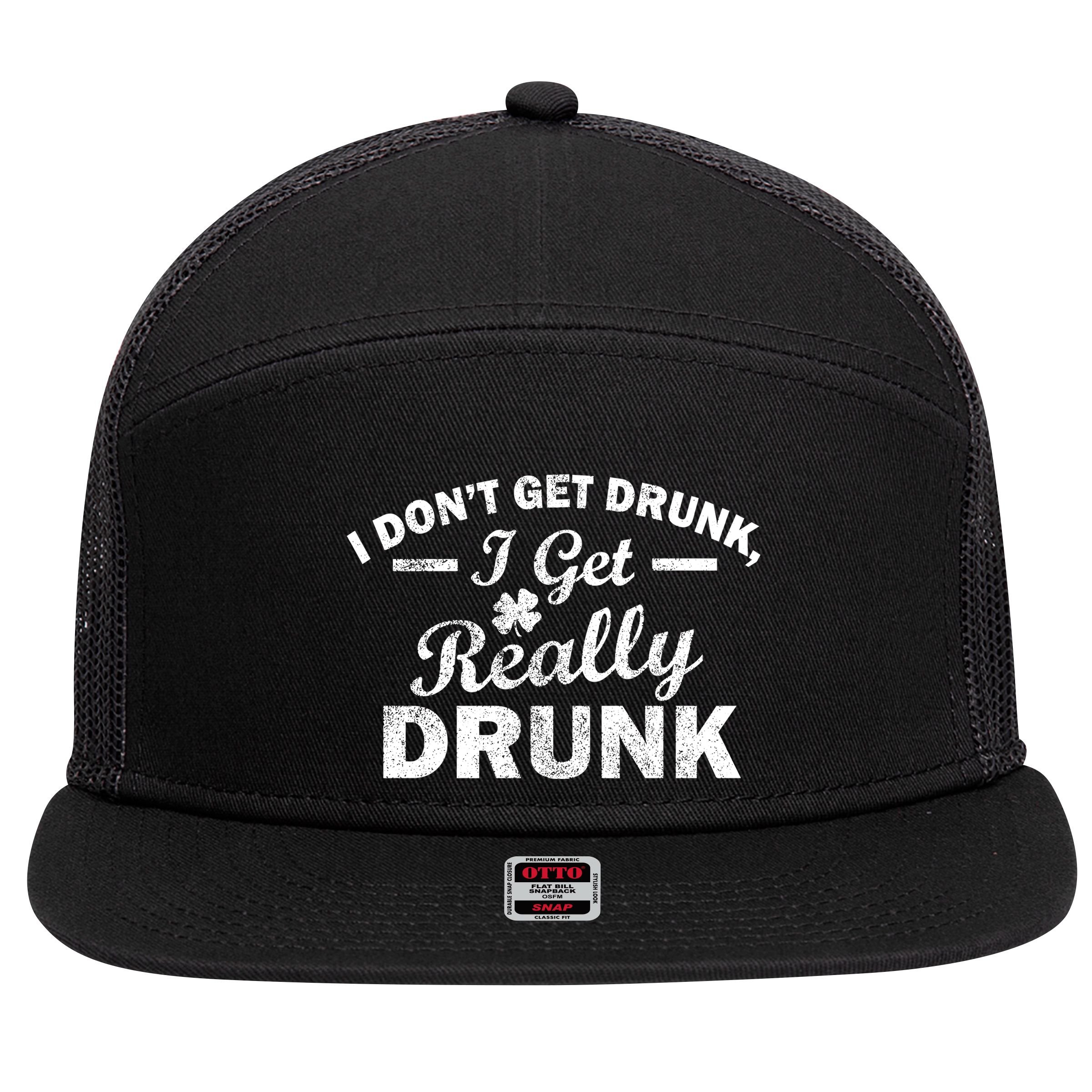 I Don't Get Drunk I Get Really Drunk 7 Panel Mesh Trucker Snapback Hat