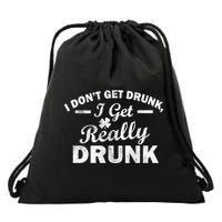 I Don't Get Drunk I Get Really Drunk Drawstring Bag