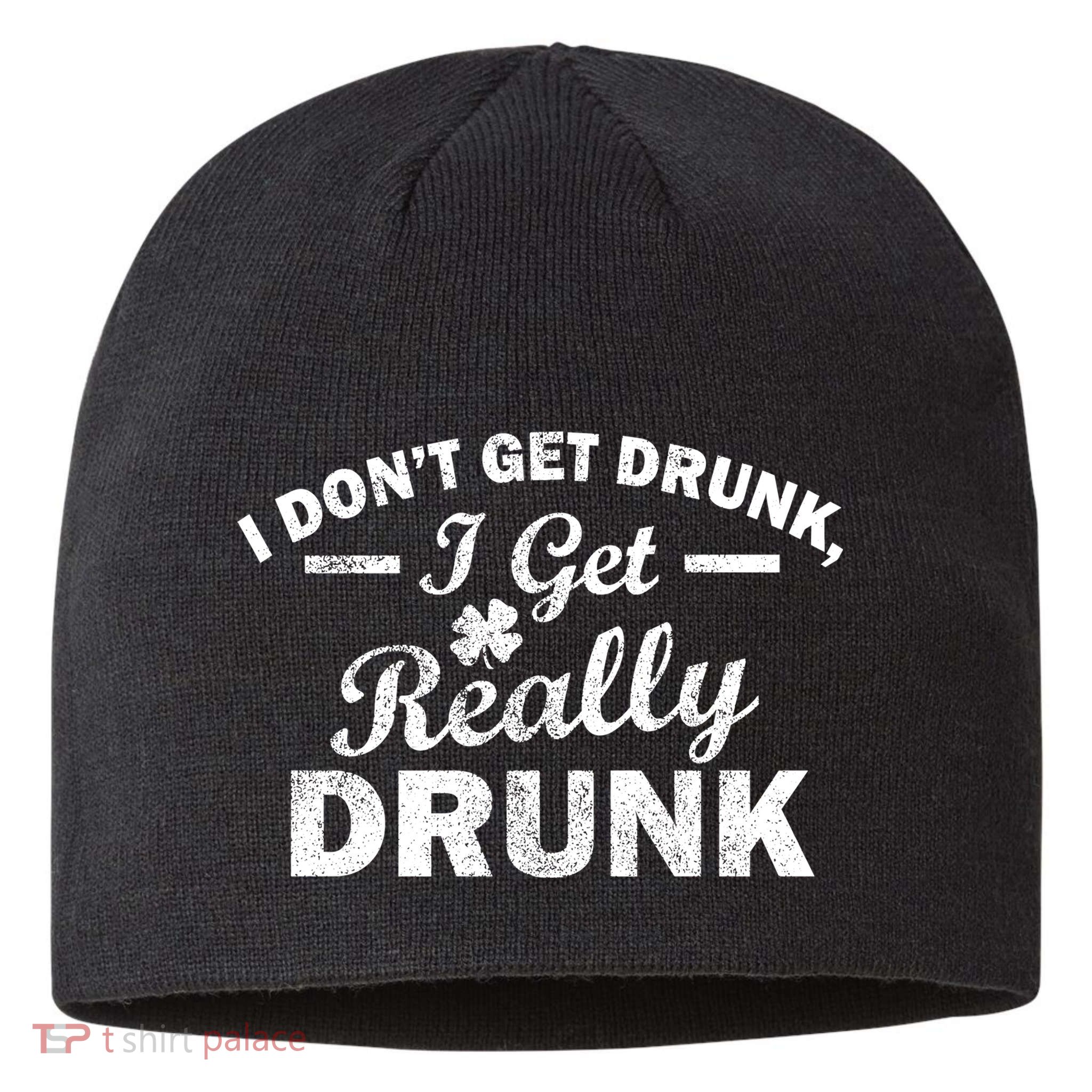 I Don't Get Drunk I Get Really Drunk Sustainable Beanie