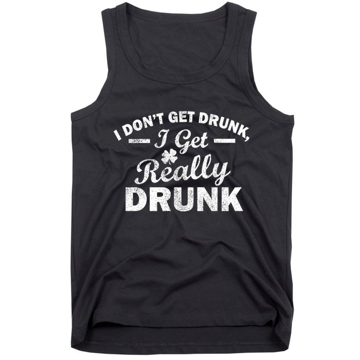 I Don't Get Drunk I Get Really Drunk Tank Top