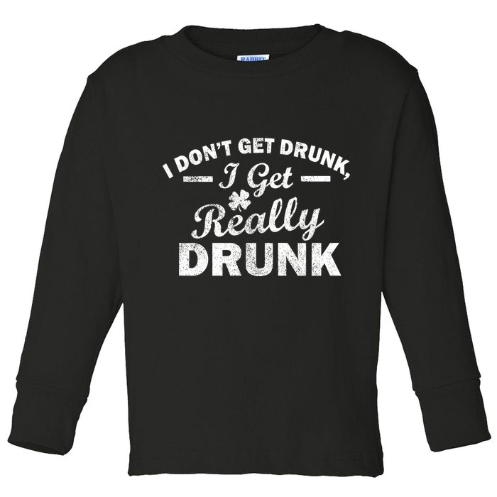I Don't Get Drunk I Get Really Drunk Toddler Long Sleeve Shirt