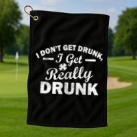 I Don't Get Drunk I Get Really Drunk Golf Towel