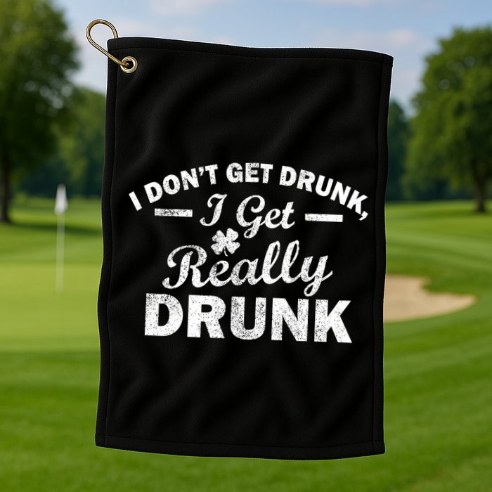 I Don't Get Drunk I Get Really Drunk Golf Towel
