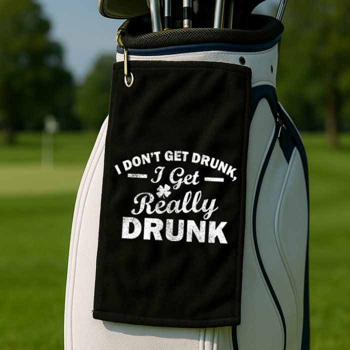 I Don't Get Drunk I Get Really Drunk Golf Towel