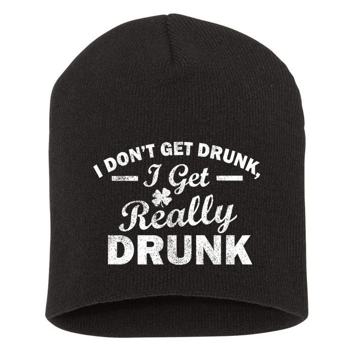 I Don't Get Drunk I Get Really Drunk Short Acrylic Beanie